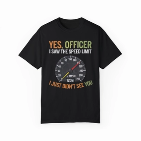 Yes, Officer, I Saw the Speed Limit, I Just Didn’t See You T-shirt